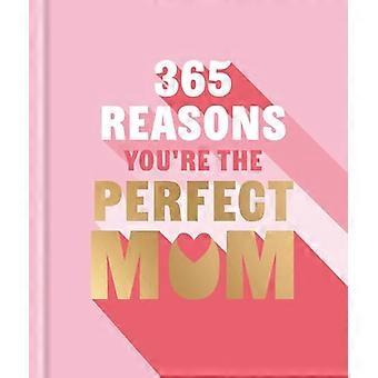 365 Reasons Youre the Perfect Mum A little book of perfect words to let your mum know how much you love them