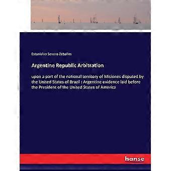 Argentine republic arbitration upon a part of the national territory of misiones disputed by the united states of brazil argentine evidence laid befor