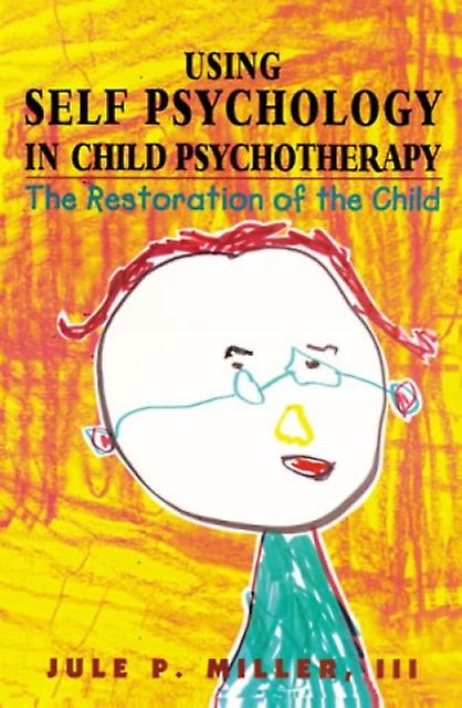 Using Self Psychology In Child Psychotherapy by Jule P. Miller Paperback Book