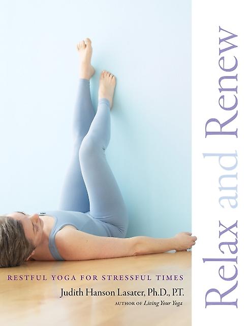 Relax And Renew by Judith Hanson Lasater Paperback Book