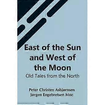 East Of The Sun And West Of The Moon Old Tales From The North - Jrgen Engebretse Christen Asbjrnsen