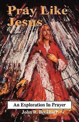 Pray Like Jesus An Exploration in Prayer