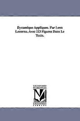 Dynamique Appliquee. Par Leon Lecornu. Avec 113 Figures Dans Le Texte.