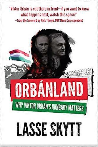 Orbanland: Why Viktor Orbans Hungary Matters