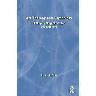 Art Therapy and Psychology A Step by Step Guide for Practitioners