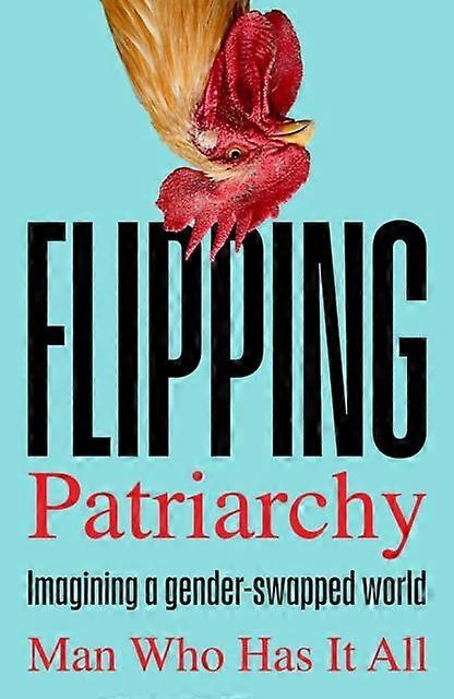 Flipping Patriarchy by Man Who Has It All Paperback