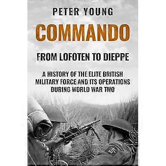 Commando: Eine Geschichte der britischen Elitestreitkräfte und ihrer Operationen im Zweiten Weltkrieg