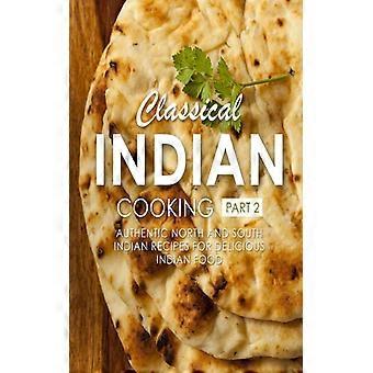 Classical Indian Cooking 2 Authentic North And South Indian Recipes For Deliciou