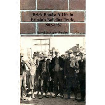 Brick Bonds A Life In Britains Building Trade 1902-1987