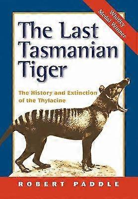 The Last Tasmanian Tiger The History and Extinction of the Thylacine