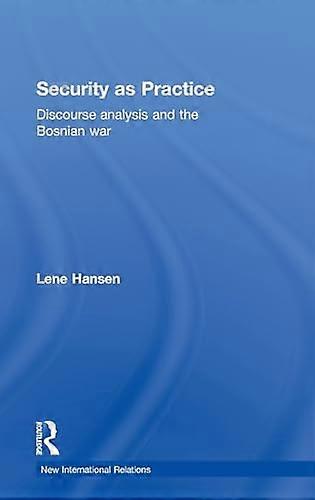 Security as Practice: Discourse Analysis and the Bosnian War