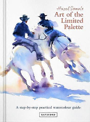 Hazel Soans Art of the Limited Palette: a step by step practical watercolour guide