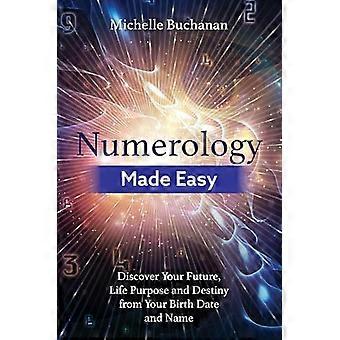 Numerology Made Easy Discover Your Future Life Purpose and Destiny from Your Birth Date and Name