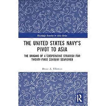 Der Pivot to Asia der United States Navy: Die Ursprünge einer kooperativen Strategie für die Seemacht des 21. Jahrhunderts (Routledge Security in Asia Series)