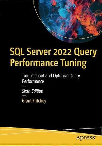 SQL Server 2022 Query Performance Tuning: Troubleshoot and Optimize Query Performance