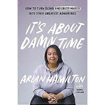 It's About Damn Time: How to Turn Being Underestimated into Your Greatest Advantage