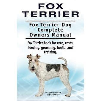 Fox Terrier. Manuale completo del proprietario del cane Fox Terrier. Libro Fox Terrier per la cura, i costi, l'alimentazione, la toelettatura, la salute e l'addestramento.