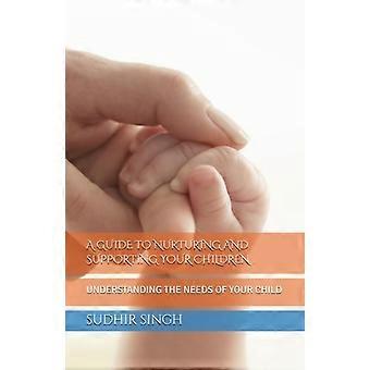 A Guide to Nurturing and Supporting Your Children Understanding the Needs of Your Child