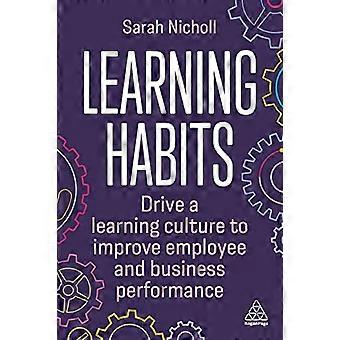 Learning Habits Drive a Learning Culture to Improve Employee and Business Performance