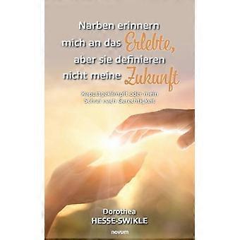 Narben Erinnern Mich An Das Erlebte Aber Sie Definieren Nicht Meine Zukunftka - Dorothea Hesse-Swikle - Brochura - Livro Inglês - História