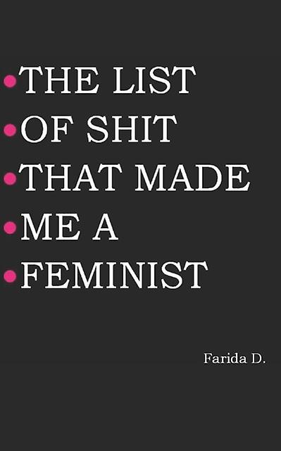The List Of Shit That Made Me A Feminist by Farida D Paperback Book