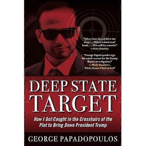 Deep State Target: How I Got Caught in the Crosshairs of the Plot to Bring Down President Trump