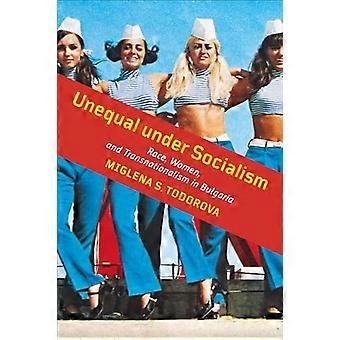 Unequal Under Socialism Race Women and Transnationalism in Bulgaria