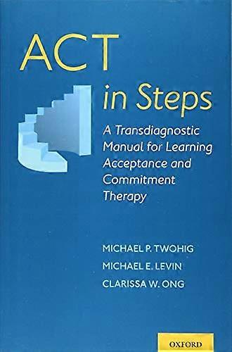 ACT in Steps: A Transdiagnostic Manual for Learning Acceptance and Commitment Therapy