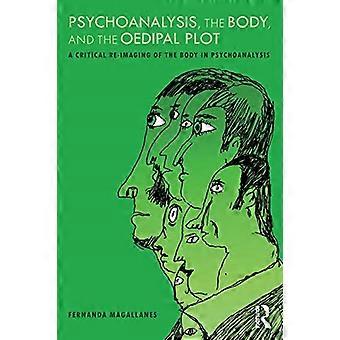 Psychoanalyse, der Körper und die ödipale Handlung: Eine kritische Neudarstellung des Körpers in der Psychoanalyse