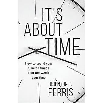 It's About Time: Wie Sie Ihre Zeit mit Dingen verbringen, die Ihre Zeit wert sind