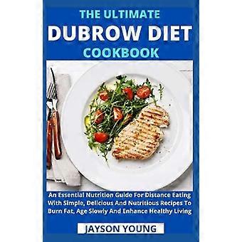 Le livre de recettes ultime du régime Dubrow : un guide nutritionnel essentiel pour manger à distance avec des recettes simples, délicieuses et nutritives pour brûler les graisses et ralentir le vieillissement.