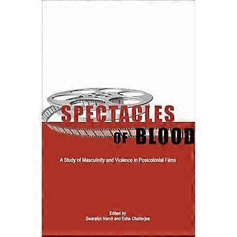 Spectacles of Blood A Study of Masculinity and Violence in Postcolonial Films