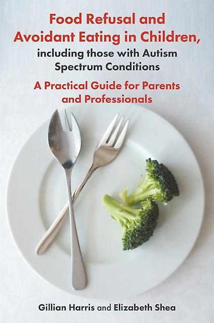 Food Refusal And Avoidant Eating In Children Including Those With Autism Spectru by Elizabeth Shea Paperback Book
