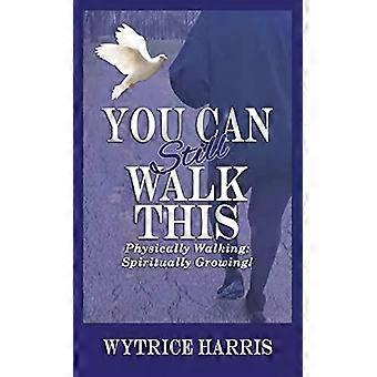 Você ainda pode caminhar fisicamente, caminhando espiritualmente, crescendo - Wytrice Harris