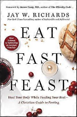 Eat Fast Feast: Heal Your Body While Feeding Your SoulA Christian Guide to Fasting
