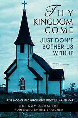 Thy Kingdom Come Just Don't Bother Us With It