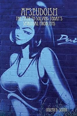 Apseudoism: the Path to Solving Today's Spiritual Problems