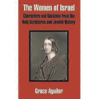 The Women of Israel Characters and Sketches from the Holy Scriptures and Jewish History