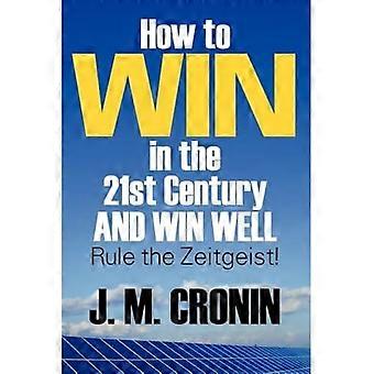 How to Win in the 21st Century and Win Well : Rule the Zeitgeist!