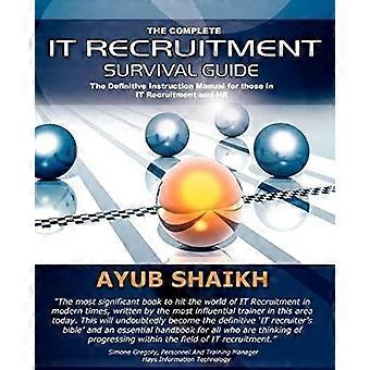 The Complete IT Recruitment Survival Guide: An Instruction Manual for IT Recruitment Consultants