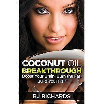 Coconut Oil Breakthrough: Boost Your Brain, Burn the Fat, Build Your Hair