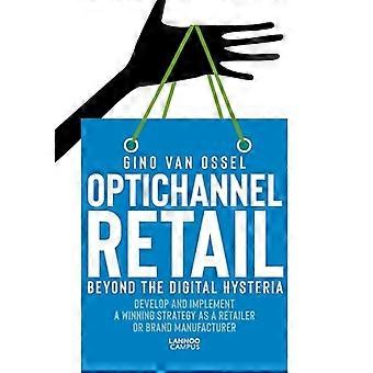 Optichannel Einzelhandel. Jenseits der digitalen Hysterie: Entwickeln und implementieren Sie eine Erfolgsstrategie als Händler oder Markenhersteller