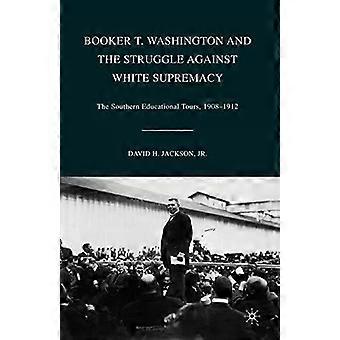 Booker T. Washington And The Struggle Against White Supremacy The Southern Educa - Jackson, David H., Jr