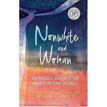 Nonwhite And Woman 131 Micro Essays On Being In The World - Chicago Review Press Inc DBA Indepe
