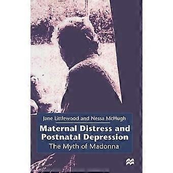 Maternal Distress And Postnatal Depression The Myth Of Madonna - Jane Littlewood