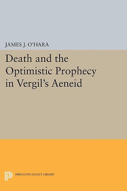 Death And The Optimistic Prophecy In Vergils Aeneid by James J. OHara Paperback