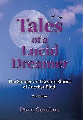 Tales of a Lucid Dreamer The Strange and Bizarre Stories of Another Kind