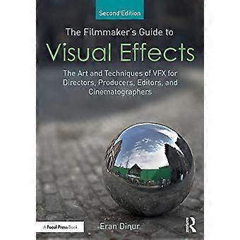 The Filmmakers Guide to Visual Effects The Art and Techniques of VFX for Directors Producers Editors and Cinematographers