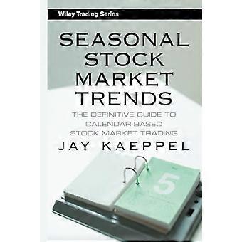 Les tendances saisonnières de la bourse : The Definitive Guide to calendrier basé Stock Market Trading (Trading Wiley)