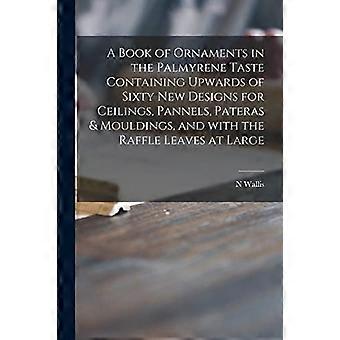 Buch der Ornamente im palmyrenischen Stil mit über sechzig neuen Entwürfen für Decken, Wandpaneele, Sockelleisten und Zierleisten sowie einem Los.